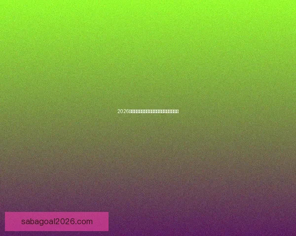 2026年世界杯赛程揭晓全球球迷期待精彩开幕时间